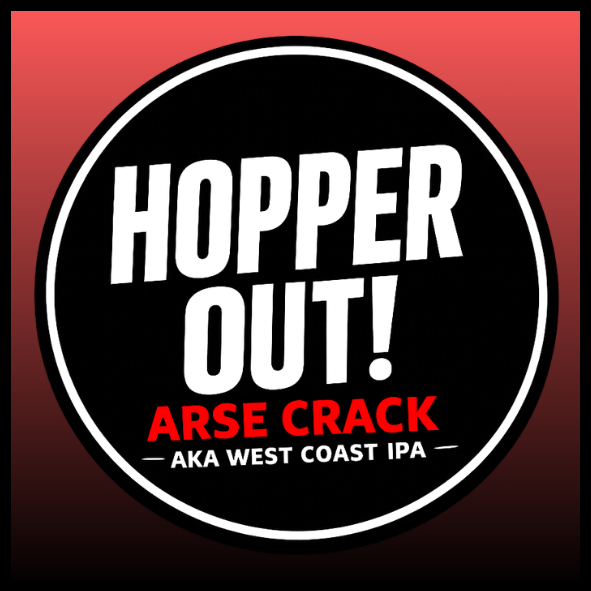 Hopper Out Arse Crack aka West Coast IPA
