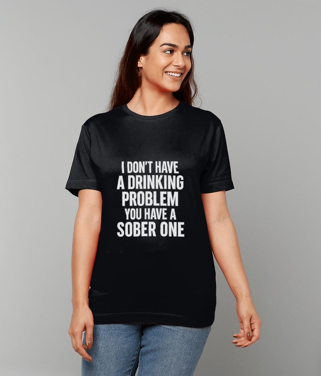 Sarcastic Drinking T-Shirt: Funny Beer Humor - You Have a Sober Problem