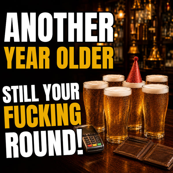 Another Year Older. Still Your Fucking Round. Funny Rude Beer Birthday Card